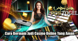 Cara Bermain Judi Casino Online Yang Aman