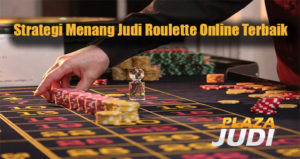 Strategi Menang Judi Roulette Online Terbaik